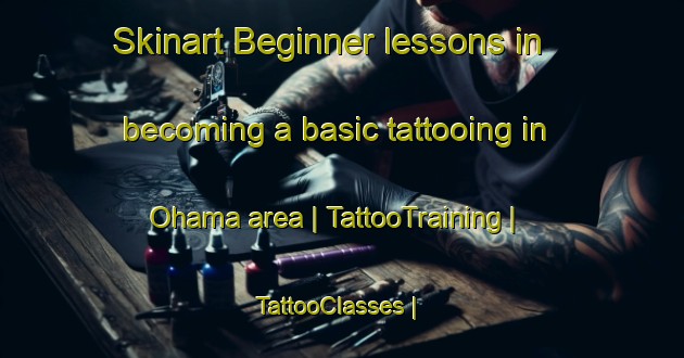 Skinart Beginner lessons in becoming a basic tattooing in Ohama area | TattooTraining | TattooClasses | SkinartTraining-Japan
